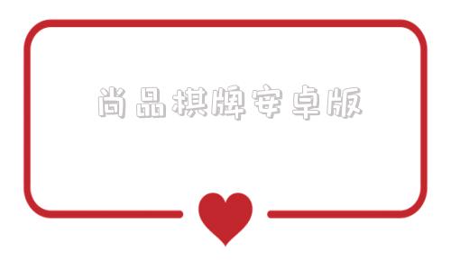尚品棋牌安卓版博雅棋牌安卓版官网